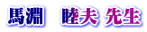馬淵　睦夫 先生