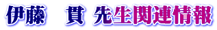 伊藤　貫 先生関連情報