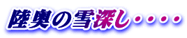 陸奥の雪深し・・・・ 